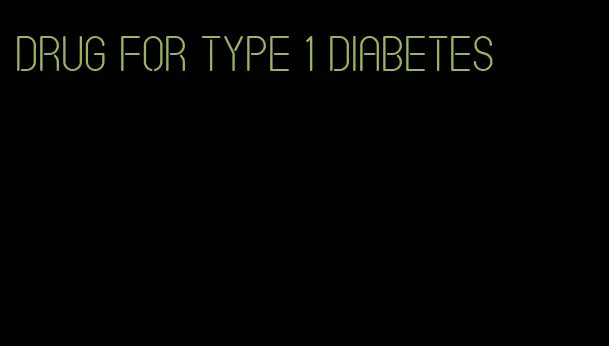 drug for type 1 diabetes