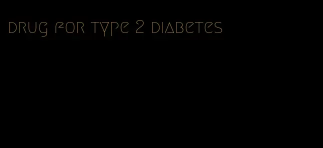drug for type 2 diabetes