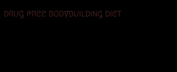 drug free bodybuilding diet