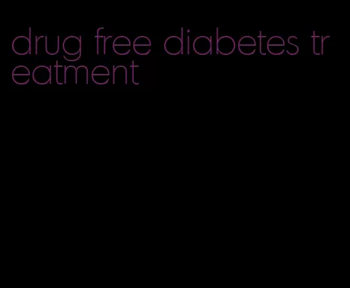 drug free diabetes treatment