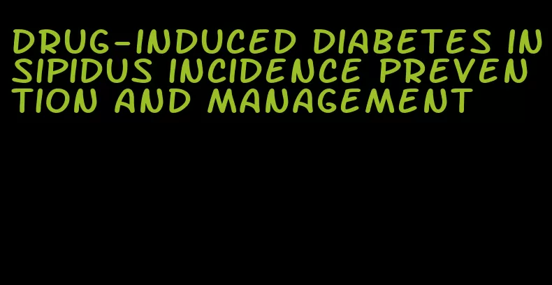 drug-induced diabetes insipidus incidence prevention and management
