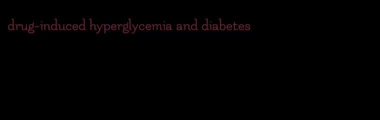 drug-induced hyperglycemia and diabetes