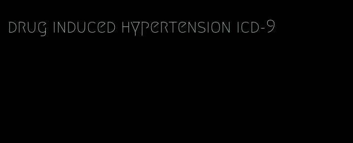 drug induced hypertension icd-9