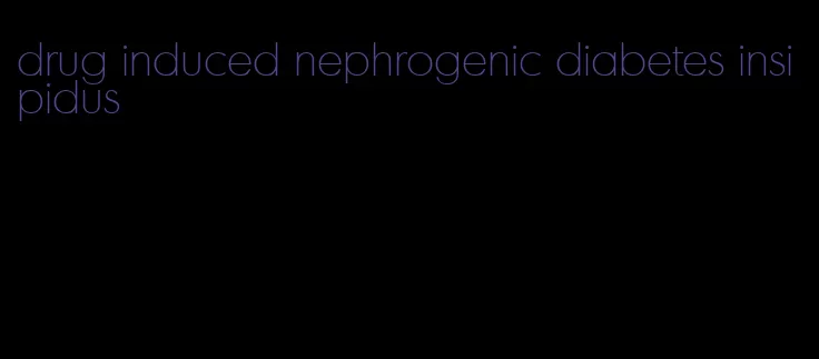 drug induced nephrogenic diabetes insipidus