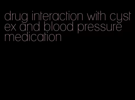 drug interaction with cystex and blood pressure medication