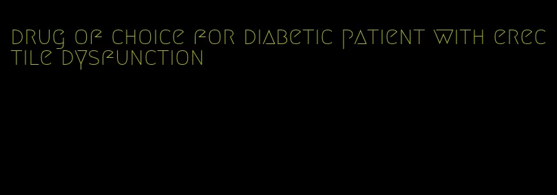drug of choice for diabetic patient with erectile dysfunction