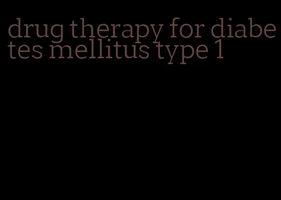 drug therapy for diabetes mellitus type 1
