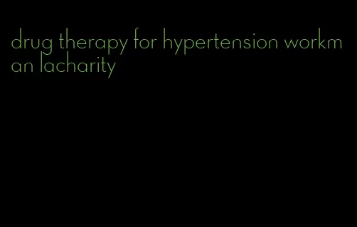 drug therapy for hypertension workman lacharity