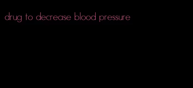 drug to decrease blood pressure