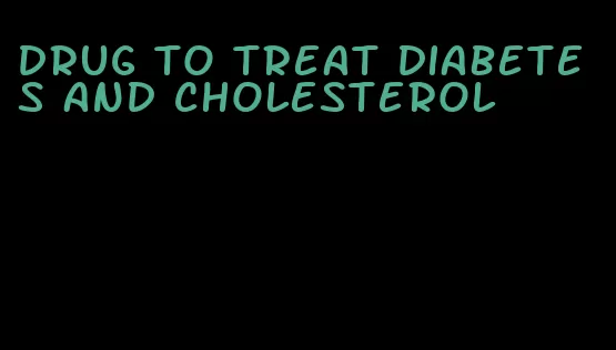 drug to treat diabetes and cholesterol