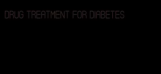 drug treatment for diabetes