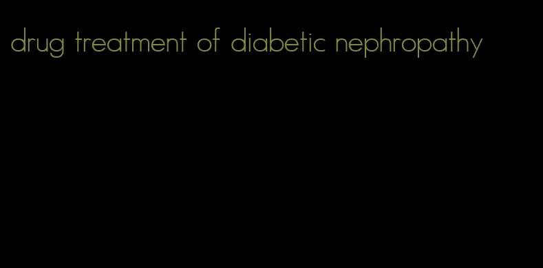 drug treatment of diabetic nephropathy