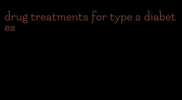 drug treatments for type 2 diabetes
