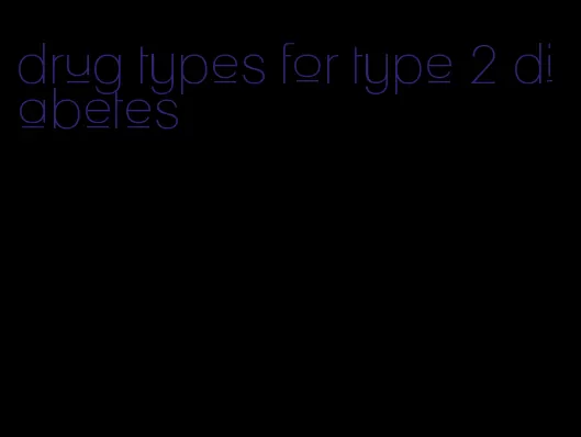 drug types for type 2 diabetes