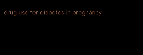 drug use for diabetes in pregnancy