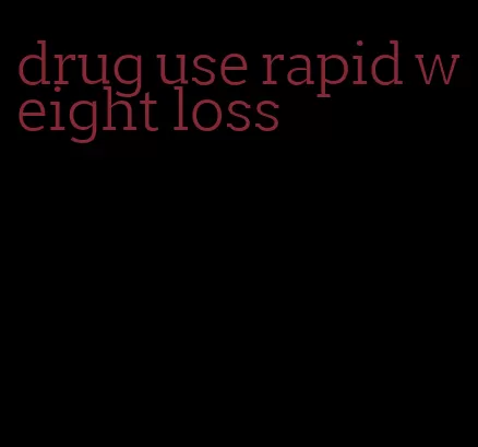 drug use rapid weight loss