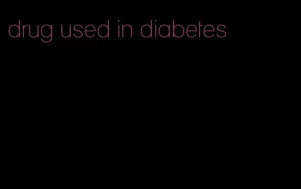 drug used in diabetes