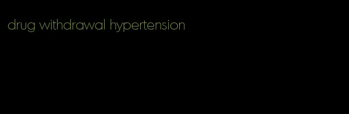 drug withdrawal hypertension