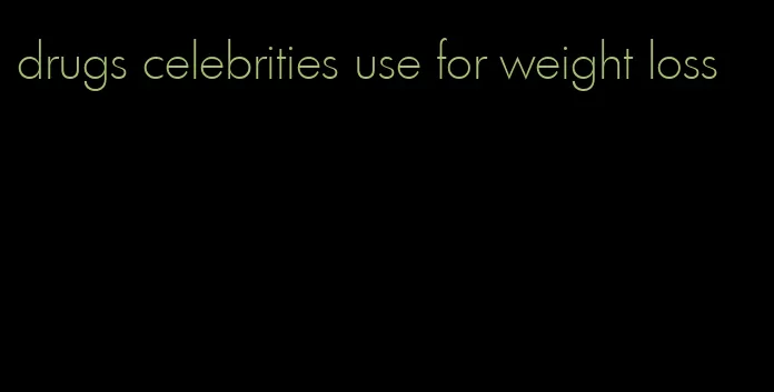 drugs celebrities use for weight loss