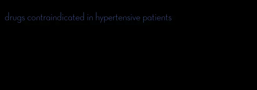 drugs contraindicated in hypertensive patients