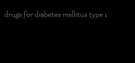 drugs for diabetes mellitus type 1