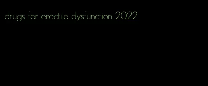 drugs for erectile dysfunction 2022