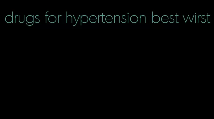 drugs for hypertension best wirst