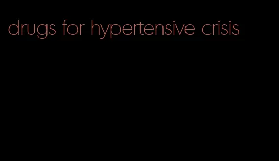 drugs for hypertensive crisis