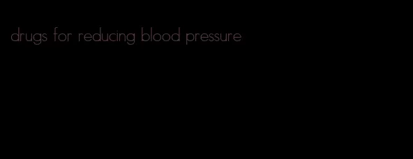 drugs for reducing blood pressure