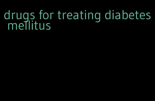 drugs for treating diabetes mellitus