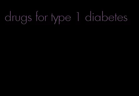 drugs for type 1 diabetes