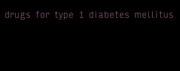 drugs for type 1 diabetes mellitus