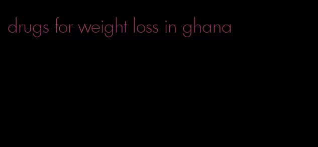drugs for weight loss in ghana