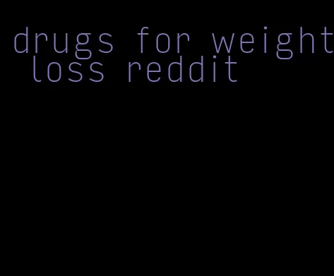 drugs for weight loss reddit