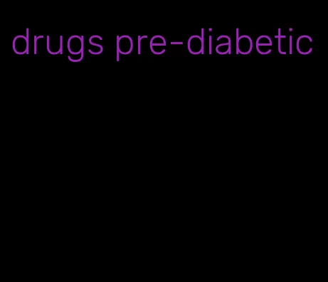 drugs pre-diabetic