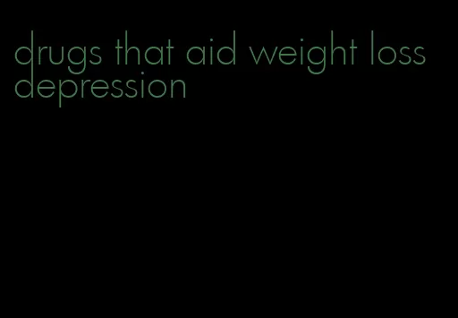 drugs that aid weight loss depression