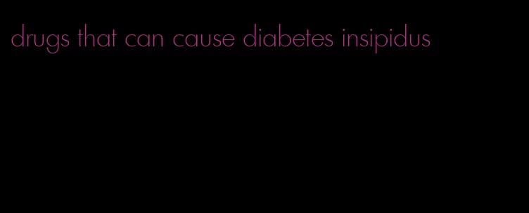 drugs that can cause diabetes insipidus