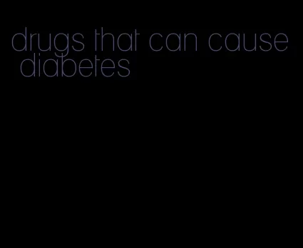drugs that can cause diabetes
