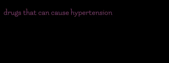 drugs that can cause hypertension