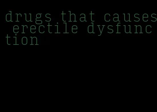 drugs that causes erectile dysfunction