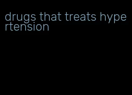 drugs that treats hypertension