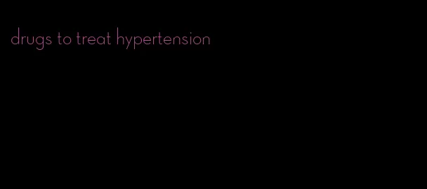 drugs to treat hypertension