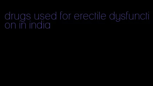 drugs used for erectile dysfunction in india