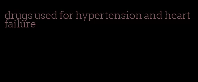 drugs used for hypertension and heart failure
