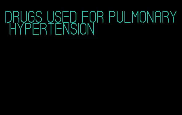 drugs used for pulmonary hypertension