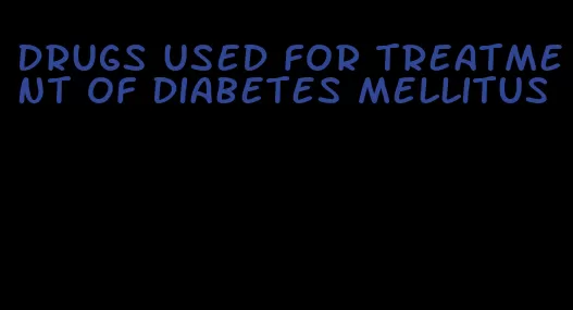 drugs used for treatment of diabetes mellitus
