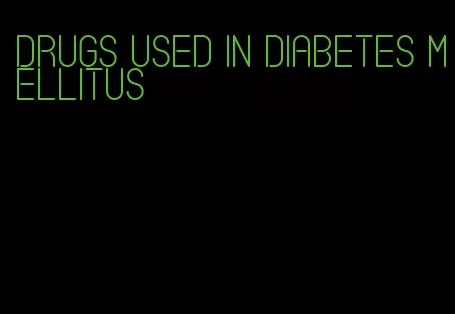 drugs used in diabetes mellitus