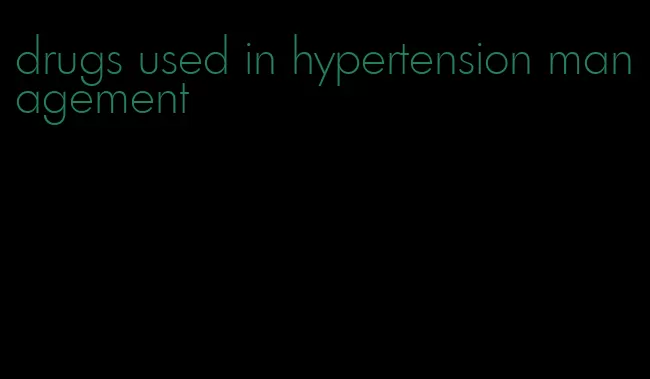 drugs used in hypertension management