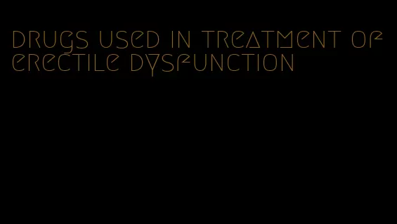 drugs used in treatment of erectile dysfunction