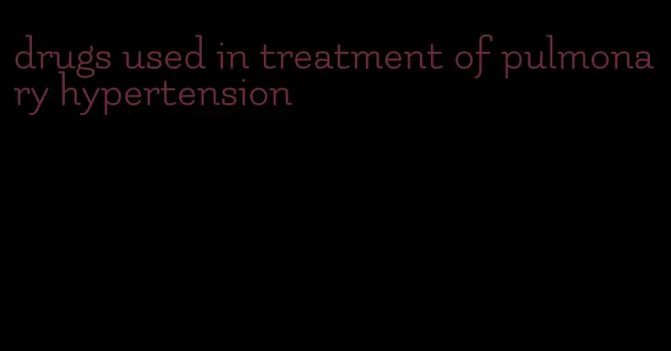 drugs used in treatment of pulmonary hypertension